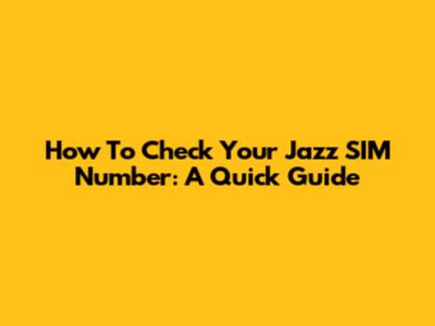 How To Check Your Jazz SIM Number: A Quick Guide