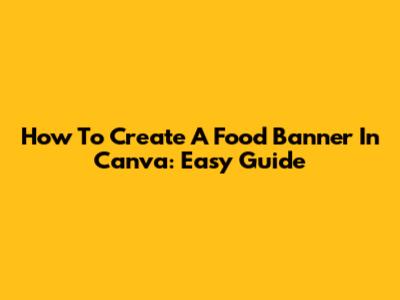 How To Create A Food Banner In Canva: Easy Guide