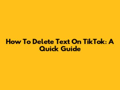 How To Delete Text On TikTok: A Quick Guide