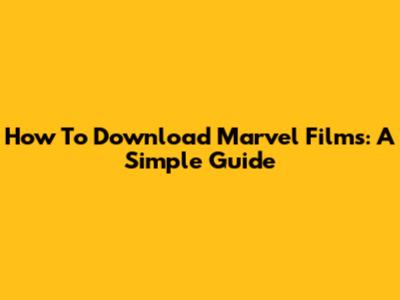 How To Download Marvel Films: A Simple Guide