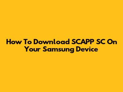 How To Download SCAPP SC On Your Samsung Device
