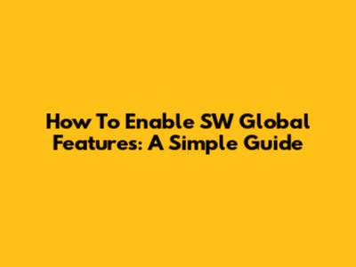 How To Enable SW Global Features: A Simple Guide
