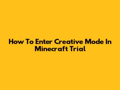How To Enter Creative Mode In Minecraft Trial