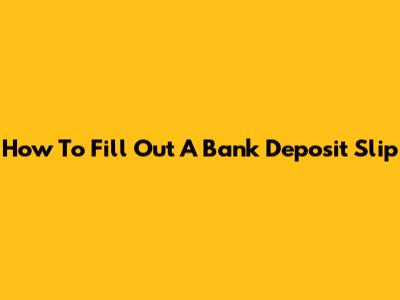How To Fill Out A Bank Deposit Slip