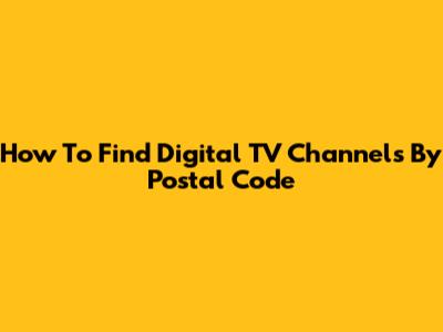 How To Find Digital TV Channels By Postal Code