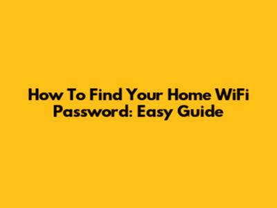 How To Find Your Home WiFi Password: Easy Guide