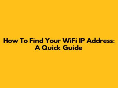 How To Find Your WiFi IP Address: A Quick Guide