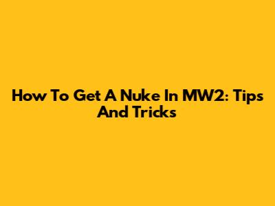 How To Get A Nuke In MW2: Tips And Tricks