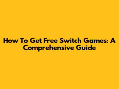 How To Get Free Switch Games: A Comprehensive Guide