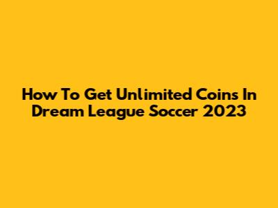 How To Get Unlimited Coins In Dream League Soccer 2023