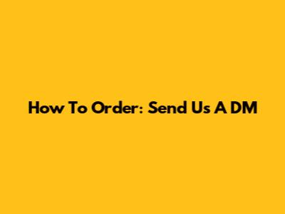 How To Order: Send Us A DM
