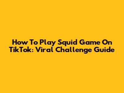 How To Play Squid Game On TikTok: Viral Challenge Guide