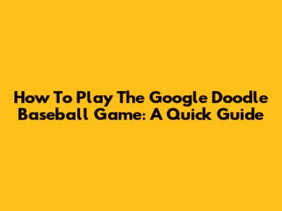How To Play The Google Doodle Baseball Game: A Quick Guide