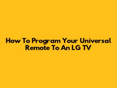 How To Program Your Universal Remote To An LG TV