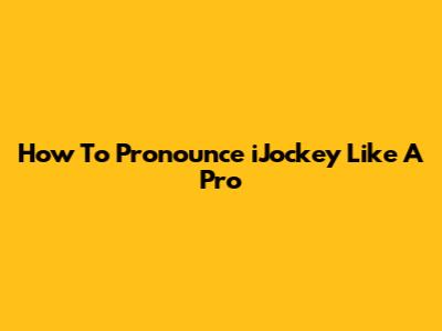 How To Pronounce "iJockey" Like A Pro
