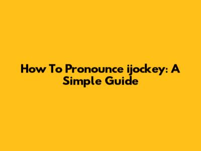 How To Pronounce 'ijockey': A Simple Guide