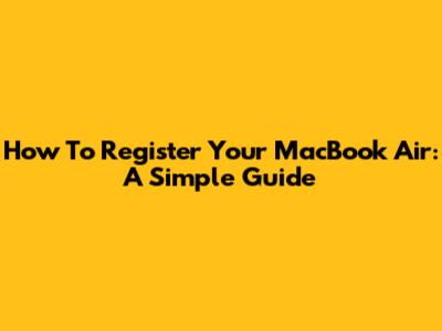 How To Register Your MacBook Air: A Simple Guide