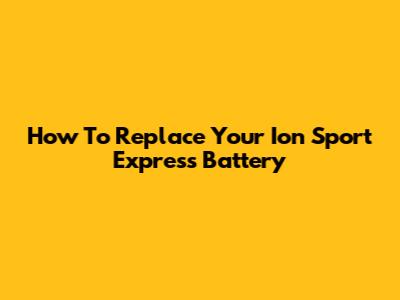 How To Replace Your Ion Sport Express Battery