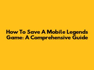 How To Save A Mobile Legends Game: A Comprehensive Guide