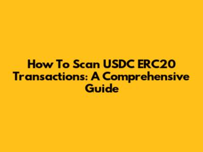 How To Scan USDC ERC20 Transactions: A Comprehensive Guide