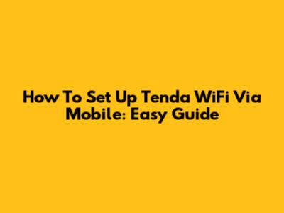 How To Set Up Tenda WiFi Via Mobile: Easy Guide