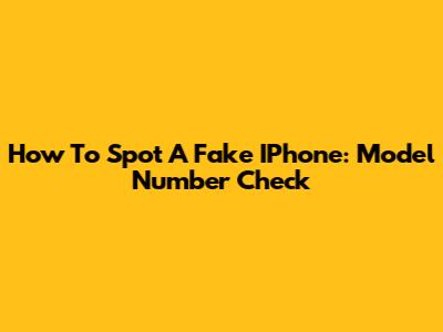 How To Spot A Fake IPhone: Model Number Check