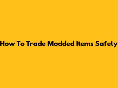 How To Trade Modded Items Safely