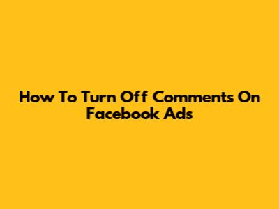 How To Turn Off Comments On Facebook Ads