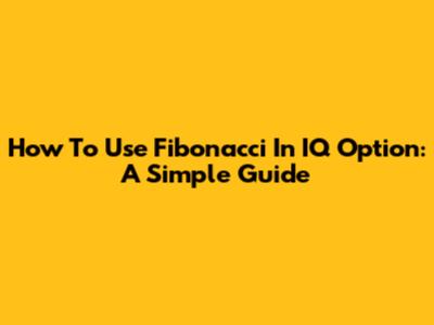 How To Use Fibonacci In IQ Option: A Simple Guide
