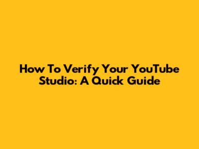How To Verify Your YouTube Studio: A Quick Guide