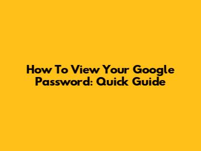 How To View Your Google Password: Quick Guide