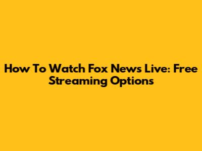 How To Watch Fox News Live: Free Streaming Options
