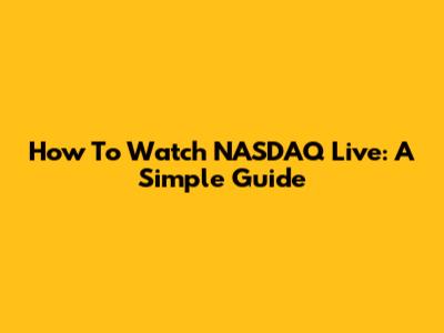How To Watch NASDAQ Live: A Simple Guide