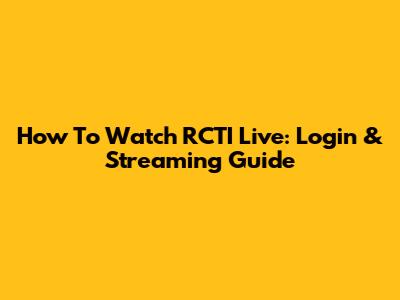 How To Watch RCTI Live: Login & Streaming Guide