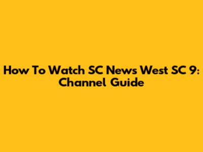 How To Watch SC News West SC 9: Channel Guide