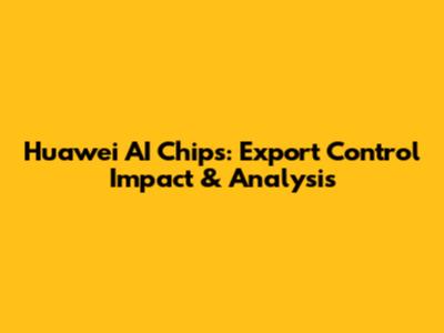 Huawei AI Chips: Export Control Impact & Analysis
