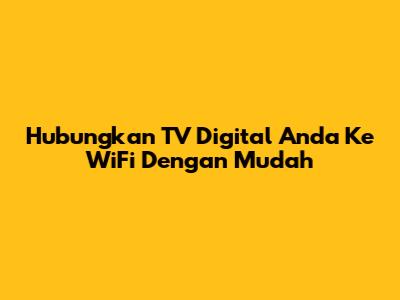 Hubungkan TV Digital Anda Ke WiFi Dengan Mudah