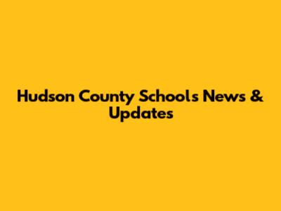 Hudson County Schools News & Updates