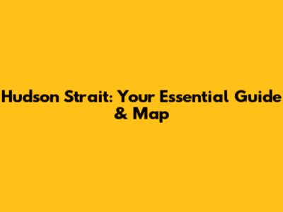 Hudson Strait: Your Essential Guide & Map