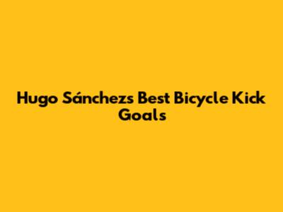Hugo Sánchez's Best Bicycle Kick Goals