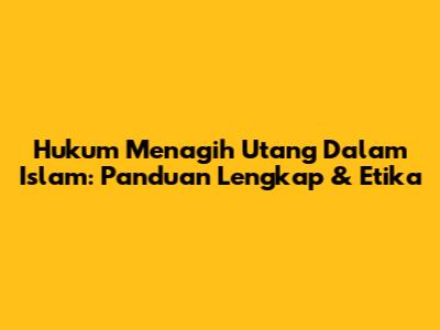 Hukum Menagih Utang Dalam Islam: Panduan Lengkap & Etika