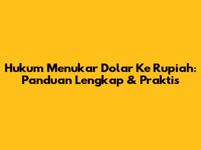 Hukum Menukar Dolar Ke Rupiah: Panduan Lengkap & Praktis