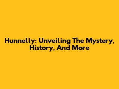 Hunnelly: Unveiling The Mystery, History, And More