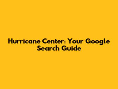 Hurricane Center: Your Google Search Guide