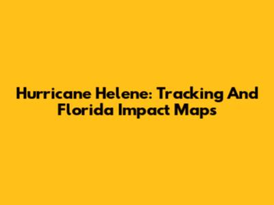 Hurricane Helene: Tracking And Florida Impact Maps