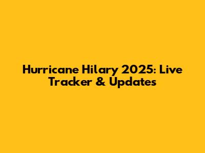 Hurricane Hilary 2025: Live Tracker & Updates