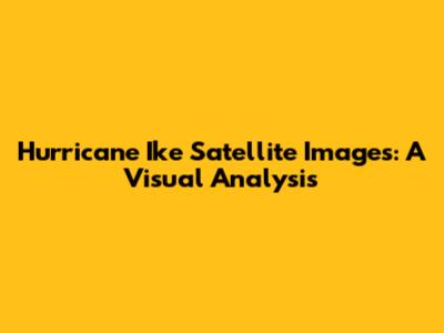 Hurricane Ike Satellite Images: A Visual Analysis