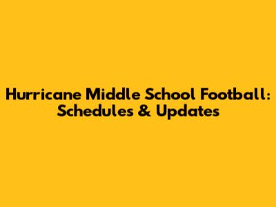 Hurricane Middle School Football: Schedules & Updates