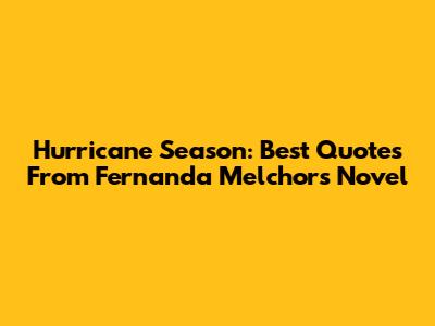 Hurricane Season: Best Quotes From Fernanda Melchor's Novel