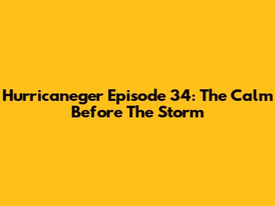Hurricaneger Episode 34: The Calm Before The Storm